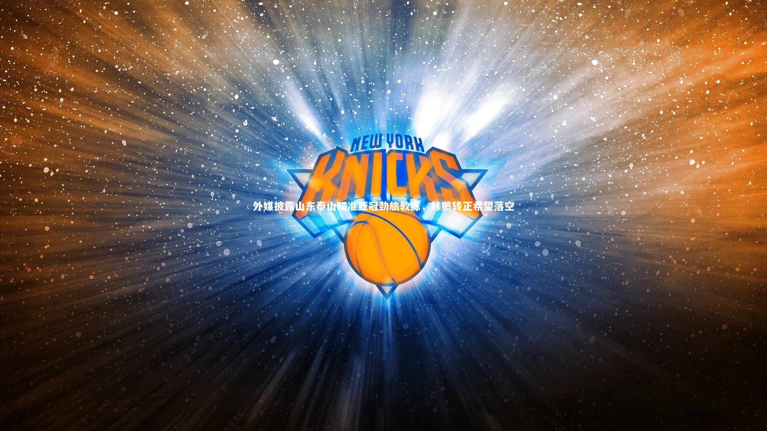 外媒披露山东泰山瞄准亚冠劲旅教练，韩鹏转正希望落空