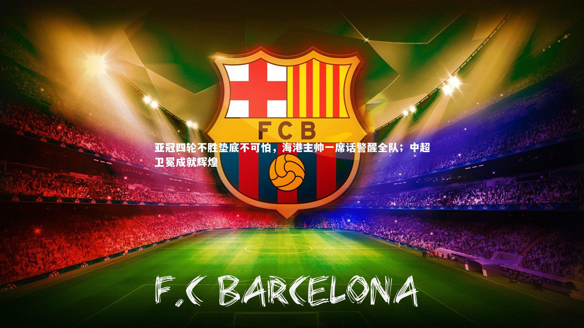 球速直播-亚冠四轮不胜垫底不可怕，海港主帅一席话警醒全队；中超卫冕成就辉煌