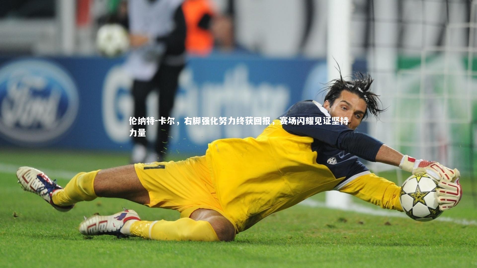 伦纳特-卡尔，右脚强化努力终获回报，赛场闪耀见证坚持力量