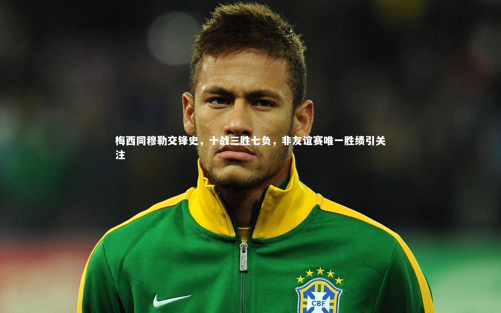 球速官网|梅西同穆勒交锋史，十战三胜七负，非友谊赛唯一胜绩引关注